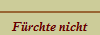 Frchte nicht